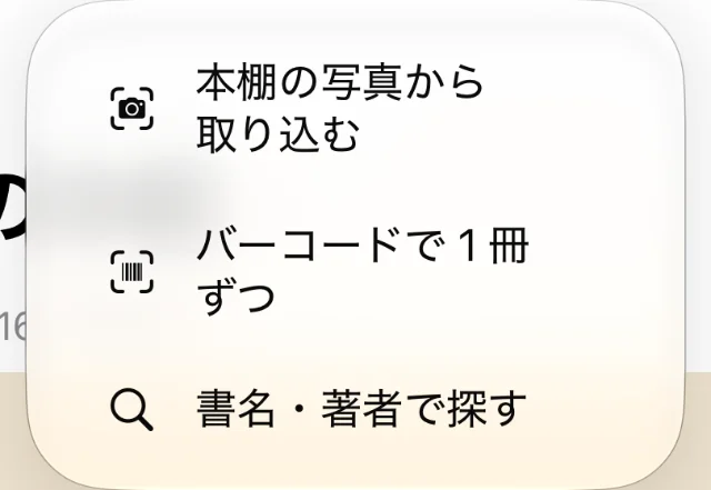 「＋」を押すと出る「本棚の写真から取り込む」「バーコードで 1 冊ずつ」「書名・著者で探す」